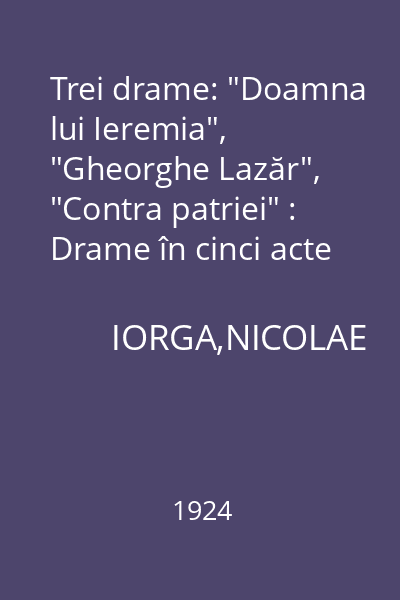 Trei drame: "Doamna lui Ieremia", "Gheorghe Lazăr", "Contra patriei" : Drame în cinci acte