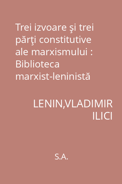 Trei izvoare şi trei părţi constitutive ale marxismului : Biblioteca marxist-leninistă