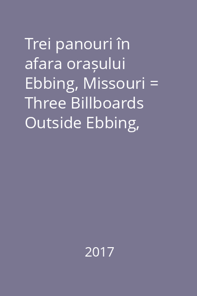 Trei panouri în afara orașului Ebbing, Missouri = Three Billboards Outside Ebbing, Missouri