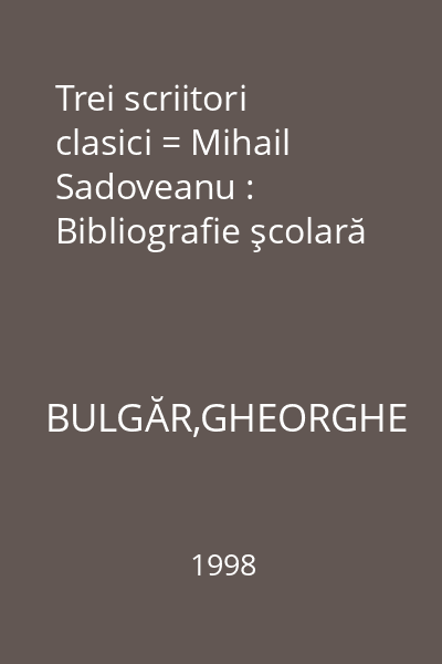 Trei scriitori clasici = Mihail Sadoveanu : Bibliografie şcolară