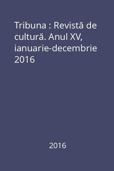 Tribuna : Revistă de cultură. Anul XV, ianuarie-decembrie 2016
