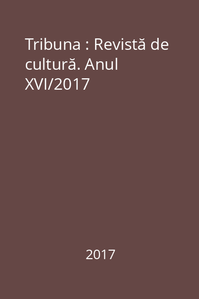 Tribuna : Revistă de cultură. Anul XVI/2017