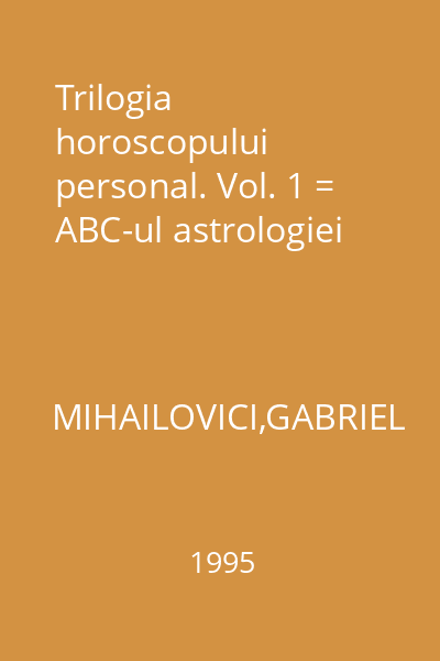 Trilogia horoscopului personal. Vol. 1 = ABC-ul astrologiei