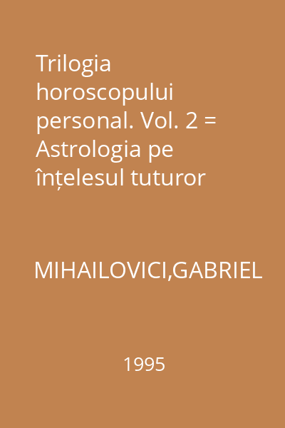 Trilogia horoscopului personal. Vol. 2 = Astrologia pe înțelesul tuturor