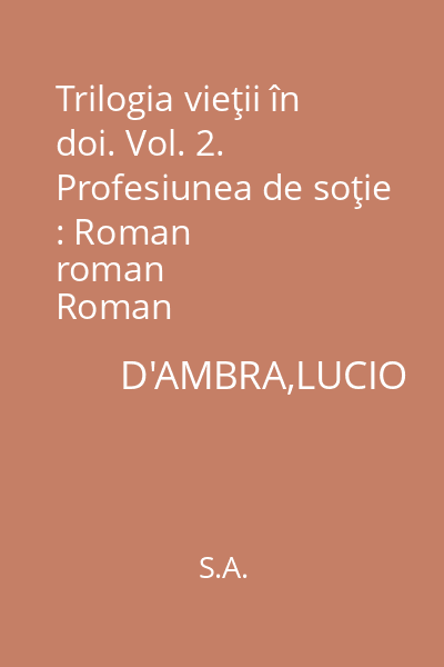 Trilogia vieţii în doi. Vol. 2. Profesiunea de soţie : Roman
roman
Roman