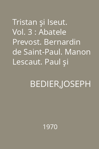 Tristan şi Iseut. Vol. 3 : Abatele Prevost. Bernardin de Saint-Paul. Manon Lescaut. Paul şi Virginia