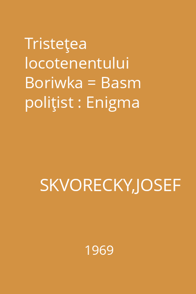 Tristeţea locotenentului Boriwka = Basm poliţist : Enigma