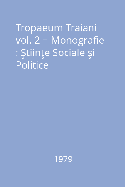 Tropaeum Traiani vol. 2 = Monografie : Ştiinţe Sociale şi Politice