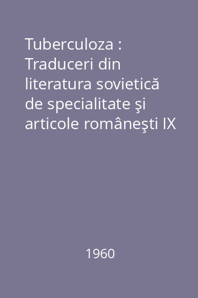Tuberculoza : Traduceri din literatura sovietică de specialitate şi articole româneşti IX