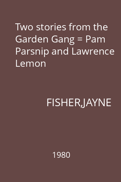 Two stories from the Garden Gang = Pam Parsnip and Lawrence Lemon