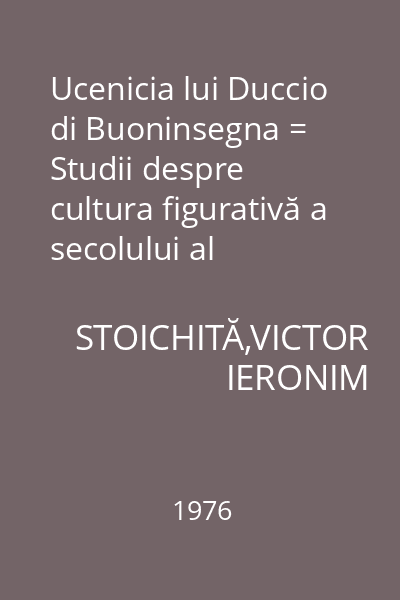Ucenicia lui Duccio di Buoninsegna = Studii despre cultura figurativă a secolului al XIII-lea. 185 : Biblioteca de artă