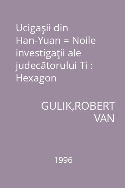 Ucigaşii din Han-Yuan = Noile investigaţii ale judecătorului Ti : Hexagon