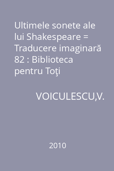 Ultimele sonete ale lui Shakespeare = Traducere imaginară 82 : Biblioteca pentru Toţi