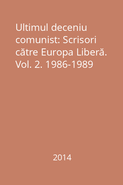 Ultimul deceniu comunist: Scrisori către Europa Liberă. Vol. 2. 1986-1989