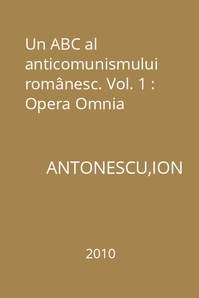 Un ABC al anticomunismului românesc. Vol. 1 : Opera Omnia