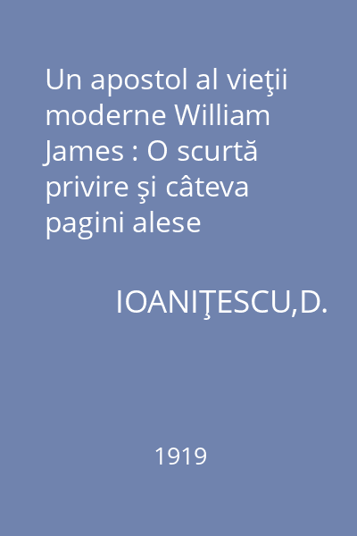 Un apostol al vieţii moderne William James : O scurtă privire şi câteva pagini alese