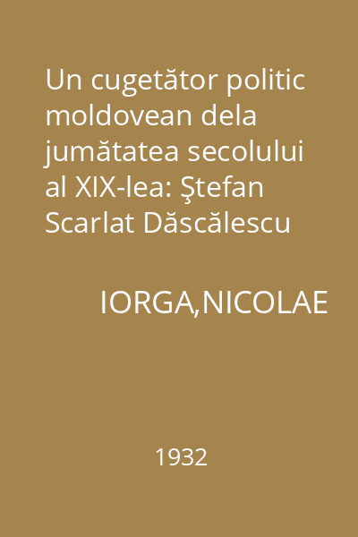 Un cugetător politic moldovean dela jumătatea secolului al XIX-lea: Ştefan Scarlat Dăscălescu