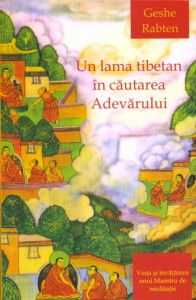 Un lama tibetan în căutarea Adevărului = Viaţa şi învăţătura unui Maestru de meditaţie