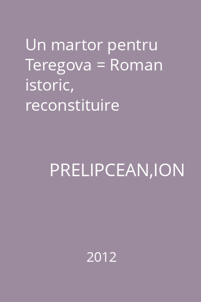 Un martor pentru Teregova = Roman istoric, reconstituire