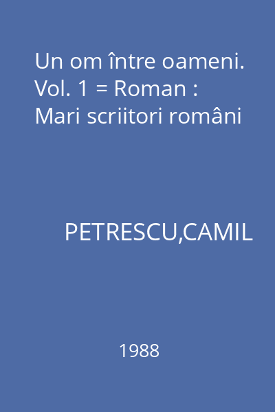 Un om între oameni. Vol. 1 = Roman : Mari scriitori români