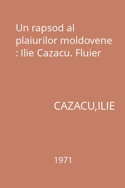 Un rapsod al plaiurilor moldovene : Ilie Cazacu. Fluier