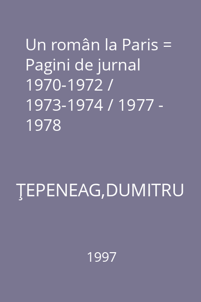 Un român la Paris = Pagini de jurnal 1970-1972 / 1973-1974 / 1977 - 1978
