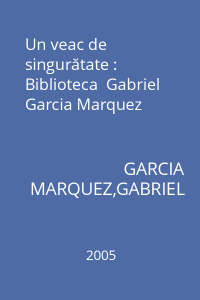 Un veac de singurătate : Biblioteca  Gabriel Garcia Marquez