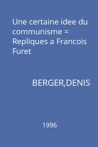 Une certaine idee du communisme = Repliques a Francois Furet