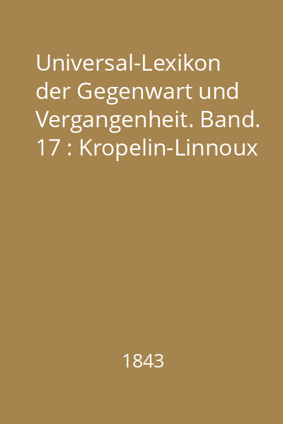 Universal-Lexikon der Gegenwart und Vergangenheit. Band. 17 : Kropelin-Linnoux