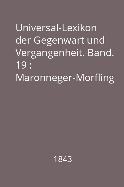 Universal-Lexikon der Gegenwart und Vergangenheit. Band. 19 : Maronneger-Morfling