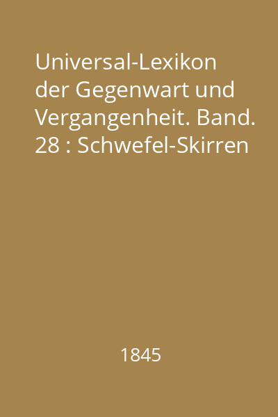 Universal-Lexikon der Gegenwart und Vergangenheit. Band. 28 : Schwefel-Skirren