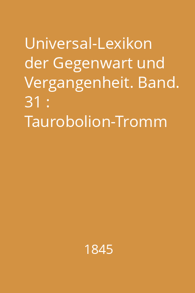 Universal-Lexikon der Gegenwart und Vergangenheit. Band. 31 : Taurobolion-Tromm