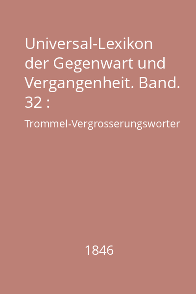 Universal-Lexikon der Gegenwart und Vergangenheit. Band. 32 : Trommel-Vergrosserungsworter