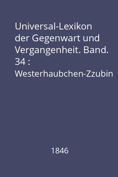Universal-Lexikon der Gegenwart und Vergangenheit. Band. 34 : Westerhaubchen-Zzubin