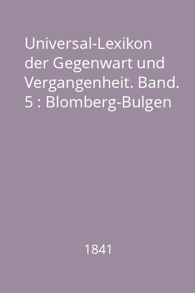 Universal-Lexikon der Gegenwart und Vergangenheit. Band. 5 : Blomberg-Bulgen