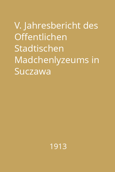 V. Jahresbericht des Offentlichen Stadtischen Madchenlyzeums in Suczawa