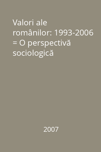 Valori ale românilor: 1993-2006 = O perspectivă sociologică