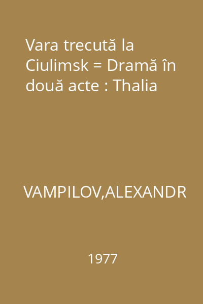 Vara trecută la Ciulimsk = Dramă în două acte : Thalia