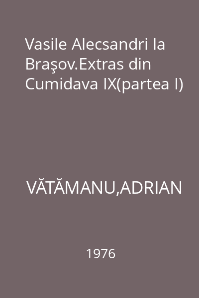 Vasile Alecsandri la Braşov.Extras din Cumidava IX(partea I)