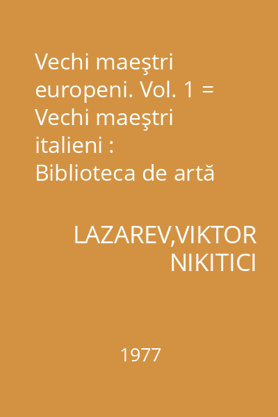 Vechi maeştri europeni. Vol. 1 = Vechi maeştri italieni : Biblioteca de artă