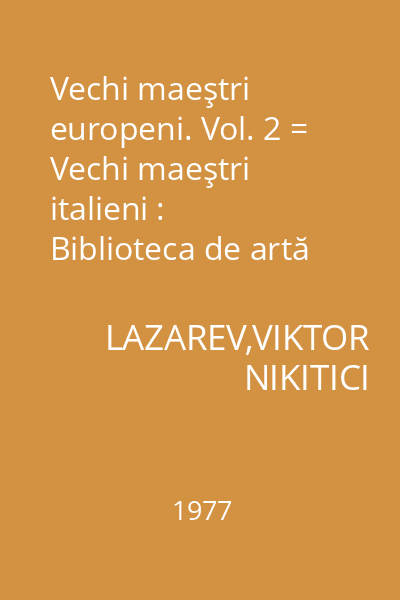 Vechi maeştri europeni. Vol. 2 = Vechi maeştri italieni : Biblioteca de artă