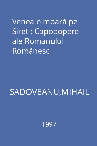 Venea o moară pe Siret : Capodopere ale Romanului Românesc