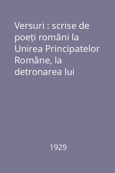 Versuri : scrise de poeți români la Unirea Principatelor Române, la detronarea lui Cuza-Vodă și la moartea acestui mare domnitor