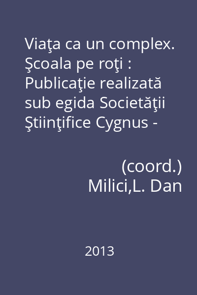 Viaţa ca un complex. Şcoala pe roţi : Publicaţie realizată sub egida Societăţii Ştiinţifice Cygnus - centrul UNESCO An XIV, NR. 9 Nr. 9