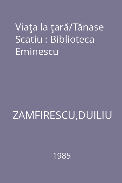 Viaţa la ţară/Tănase Scatiu : Biblioteca Eminescu