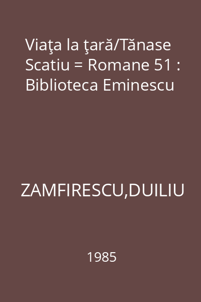 Viaţa la ţară/Tănase Scatiu = Romane 51 : Biblioteca Eminescu