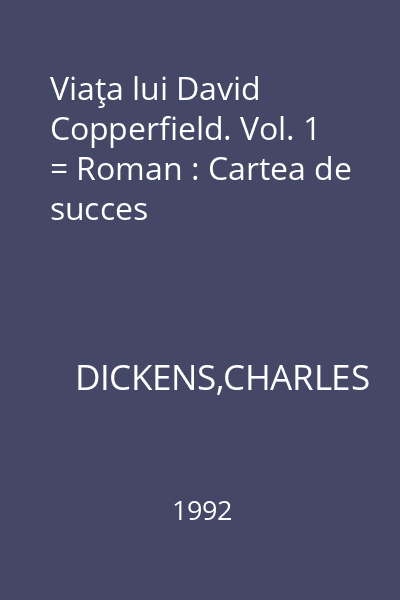 Viaţa lui David Copperfield. Vol. 1 = Roman : Cartea de succes
