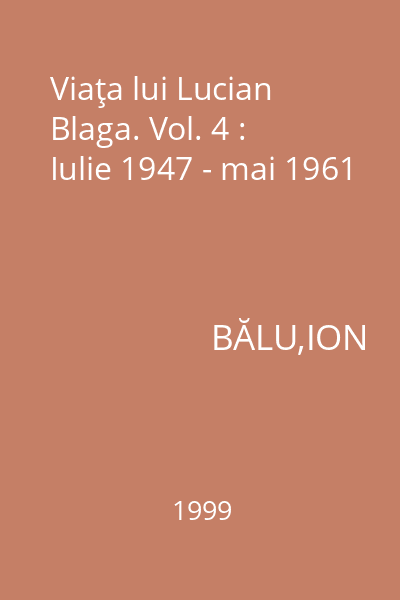 Viaţa lui Lucian Blaga. Vol. 4 : Iulie 1947 - mai 1961
