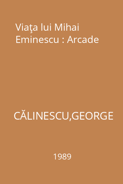 Viaţa lui Mihai Eminescu : Arcade