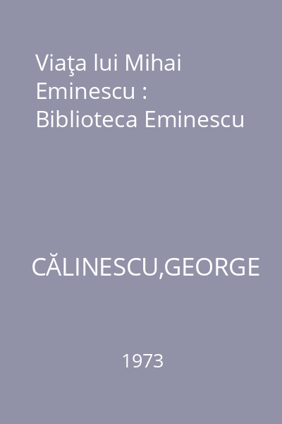 Viaţa lui Mihai Eminescu : Biblioteca Eminescu